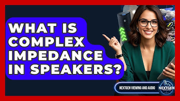 What Is Complex Impedance In Speakers? - NextGen Viewing and Audio