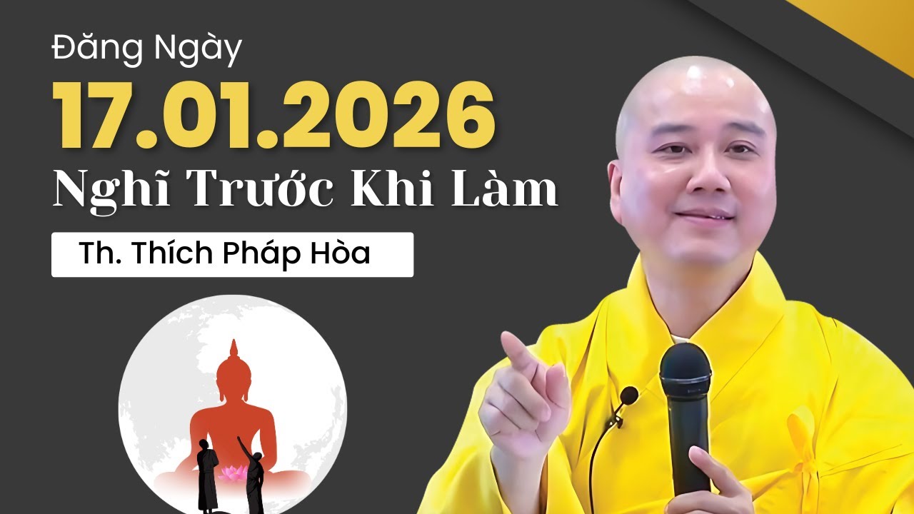 "Nghĩ Kĩ Trước Khi Làm" Lời Phật Dạy Đăng Ngày 17.01.2026 | Thầy Thích Pháp Hòa Canada
