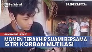 Momen Terakhir Suami Bersama Istri Korban Mutilasi Terungkap, Sempat Pamit Beli Susu Momen Terakhir Suami Bersama Istri Korban Mutilasi Terungkap, Sempat Pamit Beli Susu