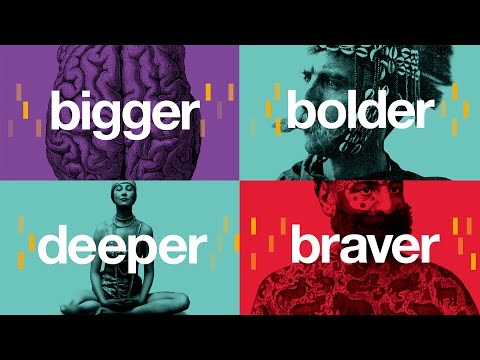 Bigger, Bolder, Braver...