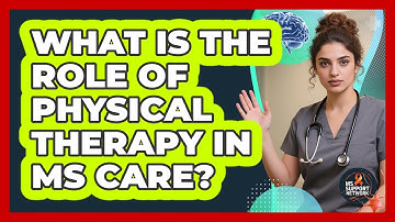 What Is The Role Of Physical Therapy In MS Care? - MS Support Network
