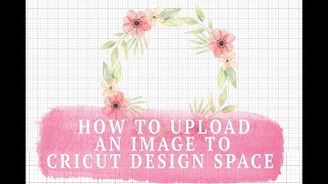 DESIGN SPACE LESSONS : HOW TO UPLOAD AN IMAGE IN CRICUT DESIGN SPACE!