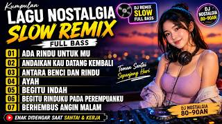 DJ Slow Remix Nostalgia 2026 🎵 Ada Rindu Untukmu, Ayah, Antara Benci dan Rindu | Full Bass Terbaru