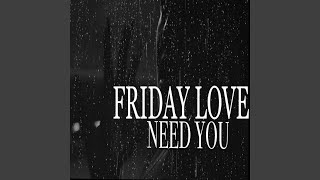 Video thumbnail of "Friday Love - Need You"