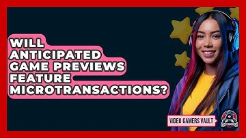Will Anticipated Game Previews Feature Microtransactions? - Video Gamers Vault