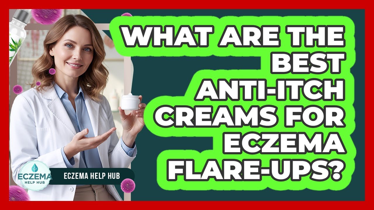 What Are The Best Anti-Itch Creams For Eczema Flare-Ups?