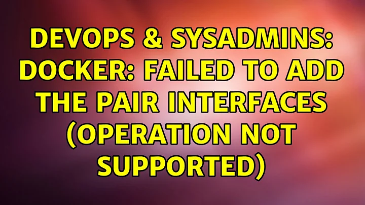 DevOps & SysAdmins: Docker: failed to add the pair interfaces (operation not supported)