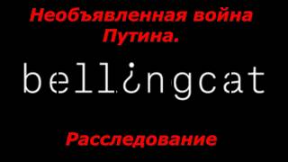 РАССЛЕДОВАНИЕ BЕll¿NGCAT. Необъявленная война путина. РАССЛЕДОВАНИЕ BЕll¿NGCAT. Необъявленная война путина.