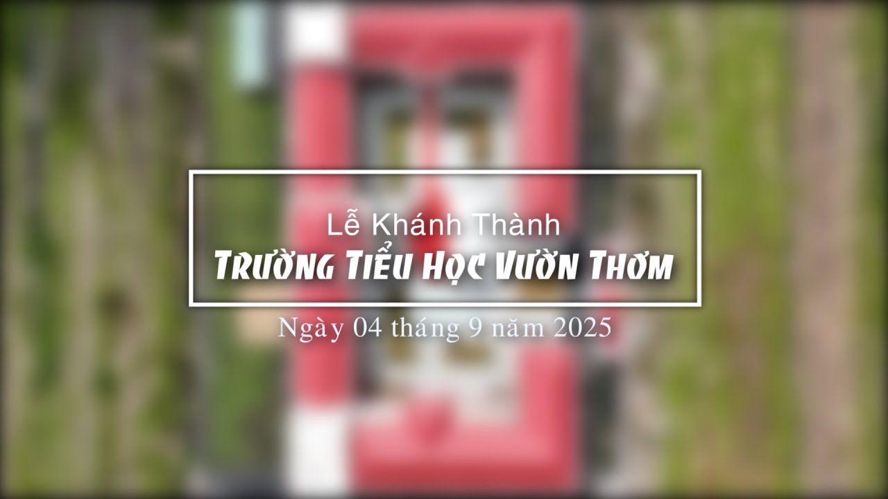 Lễ Khánh Thành Trường Tiểu Học VƯỜN THƠM || Ngày 04.9.2025