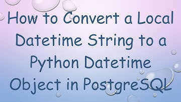How to Convert a Local Datetime String to a Python Datetime Object in PostgreSQL