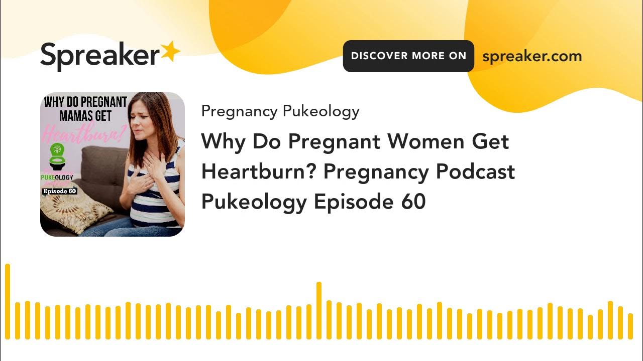 Why Do Pregnant Women Get Heartburn? Pregnancy Podcast Pukeology