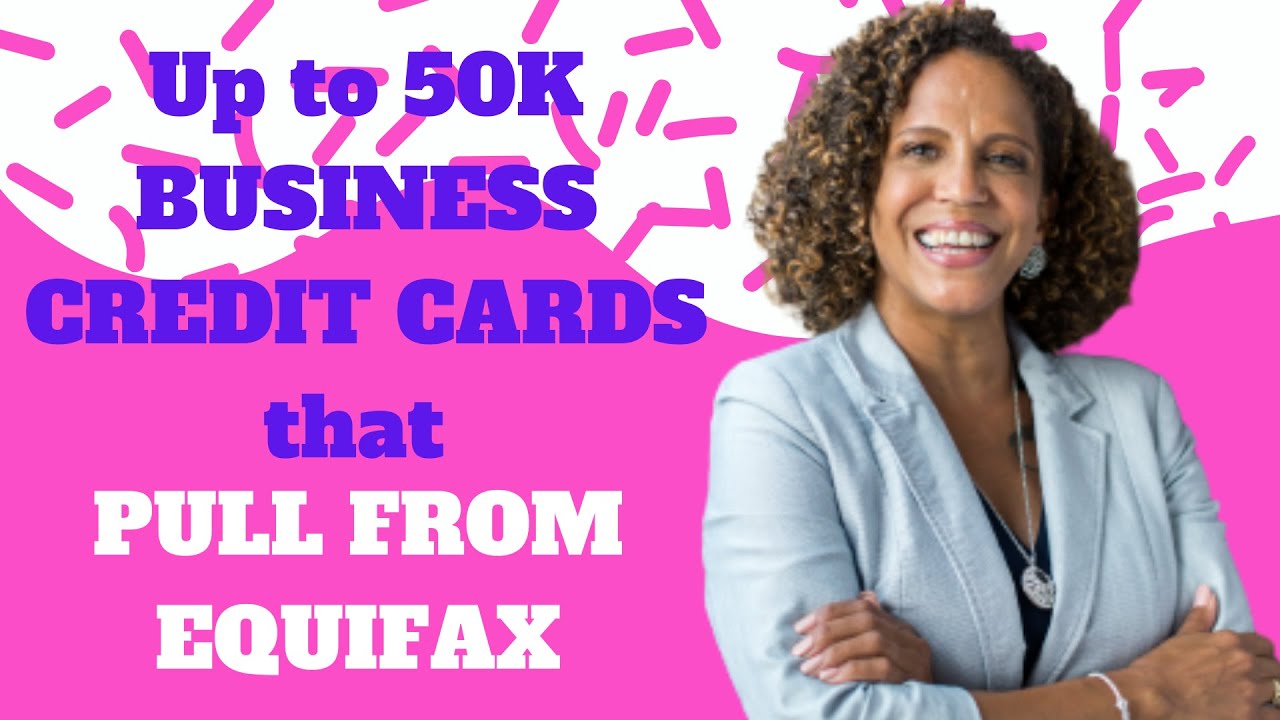 Get up to 50K from Business Credit Cards that Pull from Equifax Personal YouTube
