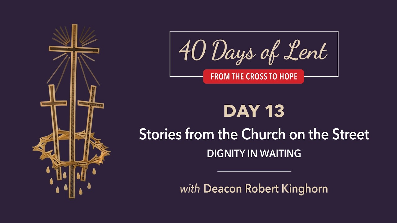 Lenten Retreat Day 13: Deacon Robert Kinghorn
