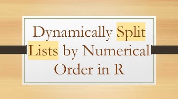 Dynamically Split Lists by Numerical Order in R
