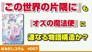 「はみだしコラム：『この世界の片隅に』も『オズの魔法使』に連なる物語構造か？」