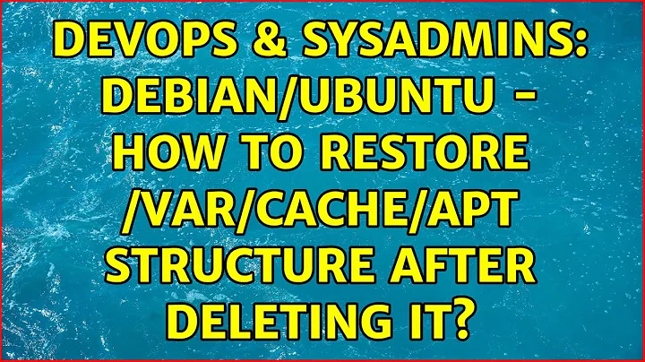 DevOps & SysAdmins: Debian/Ubuntu - How to restore /var/cache/apt structure after deleting it?