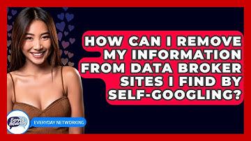 How Can I Remove My Information From Data Broker Sites I Find By Self-Googling?