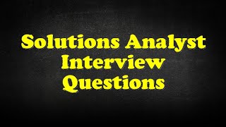 Solutions Analyst Interview Questions