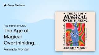 The Age of Magical Overthinking: Notes on… by Amanda Montell · Audiobook preview