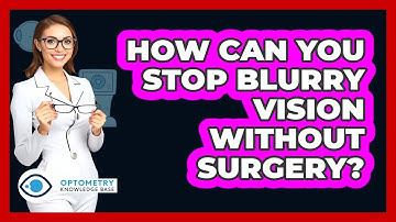 How Can You Stop Blurry Vision Without Surgery? - Optometry Knowledge Base