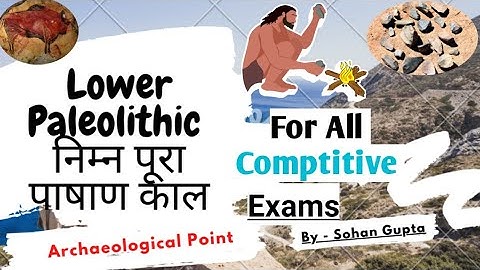 Stone age Lower Paleolithic Age | निम्न पूरा पाषाण काल | Archaeological  Point |By Sohan Gupta
