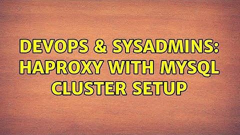DevOps & SysAdmins: Haproxy with MySQL Cluster Setup (2 Solutions!!)