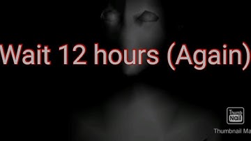 Wait 12 hours (again) before the game starts (Eyes the horror game)