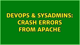 DevOps & SysAdmins: Crash errors from apache (2 Solutions!!)