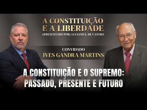 THE CONSTITUTION AND LIBERTY, WITH LUCIANO I. DE CASTRO | GUEST: DR. IVES GANDRA