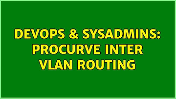DevOps & SysAdmins: Procurve Inter VLAN Routing