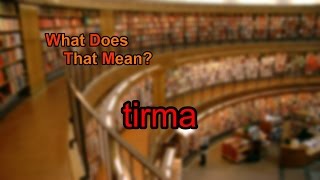 What Does Tirma Mean?