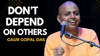 Don’t Depend on Anyone – Become Unstoppable -- best speech by GAUR GOPAL DAS