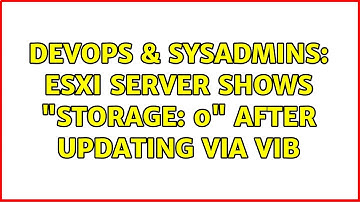 DevOps & SysAdmins: ESXi Server shows "Storage: 0" after updating via vib