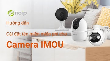 Hướng dẫn cài tên miền miễn phí cho Camera IMOU  dễ dàng | Tên miền miễn phí No-IP