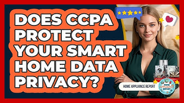 Does CCPA Protect Your Smart Home Data Privacy? - Home Appliance Report