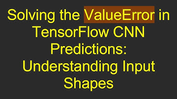 Solving the ValueError in TensorFlow CNN Predictions: Understanding Input Shapes