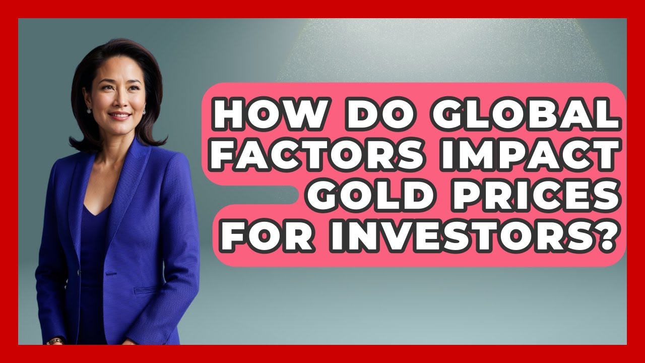 How Do Global Factors Impact Gold Prices For Investors? - Commodity Wealth Investor