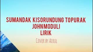 Sumandak Kisorundung topurak - John Moduli / lirik cover by Airul