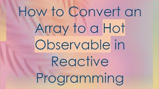 How to Convert an Array to a Hot Observable in Reactive Programming