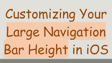Customizing Your Large Navigation Bar Height in iOS