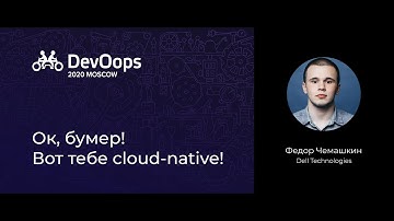 Федор Чемашкин — Ок, бумер! Вот тебе cloud-native!