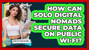 How Can Solo Digital Nomads Secure Data On Public Wi-Fi? - Your Solo Traveler Guide