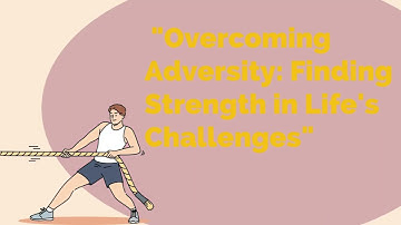 Overcoming Adversity : Finding Strength in Life