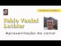 Fabio vanini luthier  apresentao do canal 