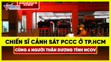 Chiến sĩ cảnh sát PCCC ở TP.HCM cùng 6 người thân dương tính nCoV