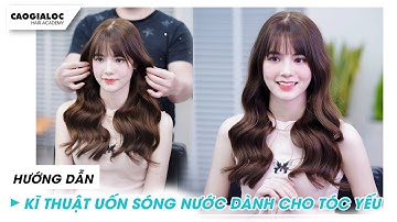 Chủ đề 19:Kĩ thuật uốn sóng nước cực đẹp dành cho tóc yếu|Cao Gia Lộc hướng dẫn cắt uốn