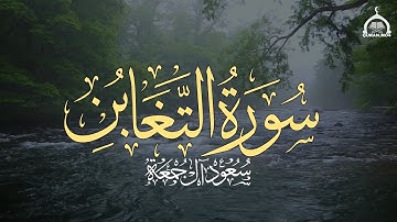 سورة التغابن كاملة | الشيخ سعود آل جمعة | Saud Al Juma'a Surah At-Taghabun
