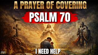 A Prayer of Covering — Psalm 70 for Urgent Help in Difficult Situations Today