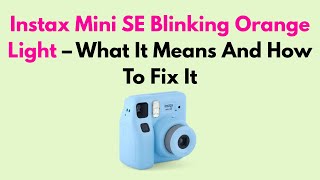 Instax Mini SE Blinking Orange Light – What It Means And How To Fix It
