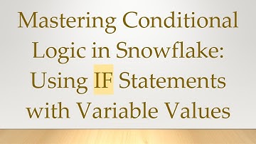 Mastering Conditional Logic in Snowflake: Using IF Statements with Variable Values